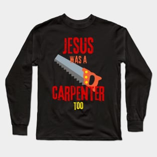 Jesus was a carpenter too - Funny gifts for carpenters Long Sleeve T-Shirt